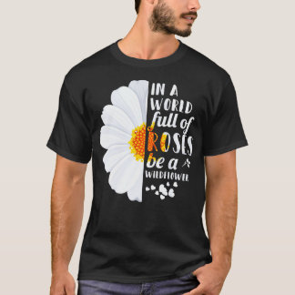 In A World Full Of Roses Be A Wildflower T-Shirt