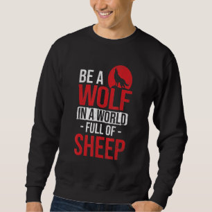 In A World Full Of Sheep Be A Wolves Wolf Stuff Wo Sweatshirt