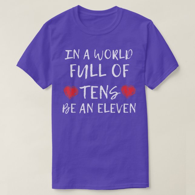 In a World Full of Tens Be An Eleven  T-Shirt (Design Front)