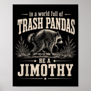 In A World Full Of Trash Pandas Be A Jimothy Poster