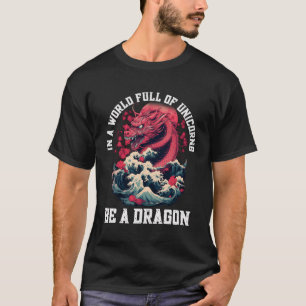 In A World Full Of Unicorns Be A Dragon Lover T-Shirt