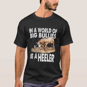 In A World Of Big Bullies Be A Heeler! Bull Vs Bor T-Shirt