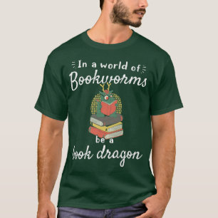 In A World Of Bookworms Be A Book Dragon Funny Bo T-Shirt