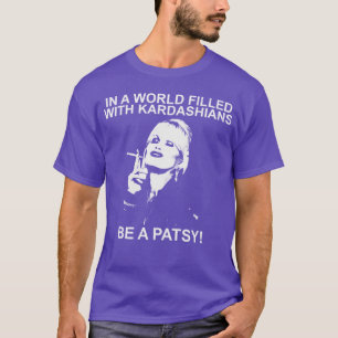 In A World Of Kardashians Be A Patsy funny girl T-Shirt