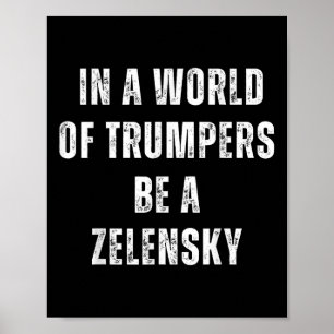 In A World Of Trumpers Be A Zelensky Anti Trump Poster