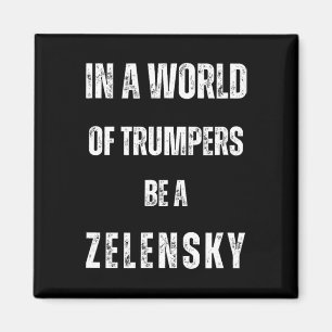 In A World Of Trumpers Be Zelensky Anti Trum P Pro Magnet