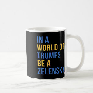 In A World Of Trumps Be A Zelensky Stand With Ukra Coffee Mug