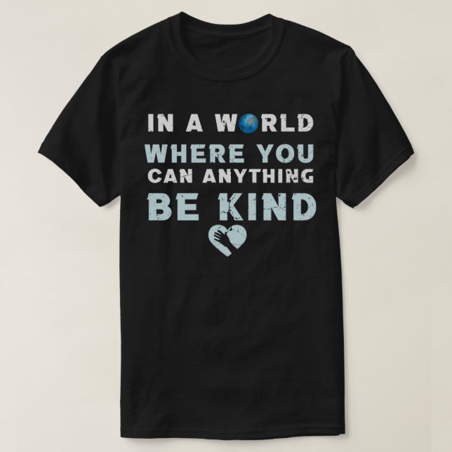 in a world where you can anything be kind6 T-Shirt