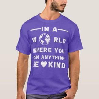 in a world where you can anything be kind7 T-Shirt