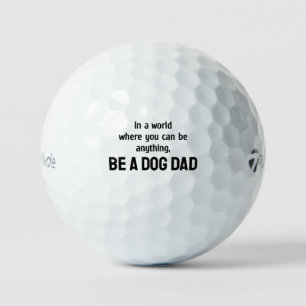 In a world where you can be anything, be a dog dad golf balls