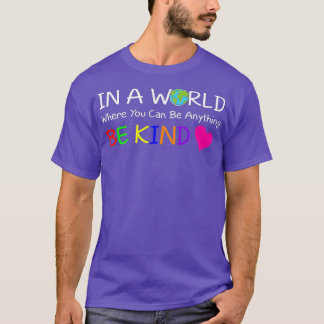 In A World Where You Can Be Anything Be Kind (3)  T-Shirt