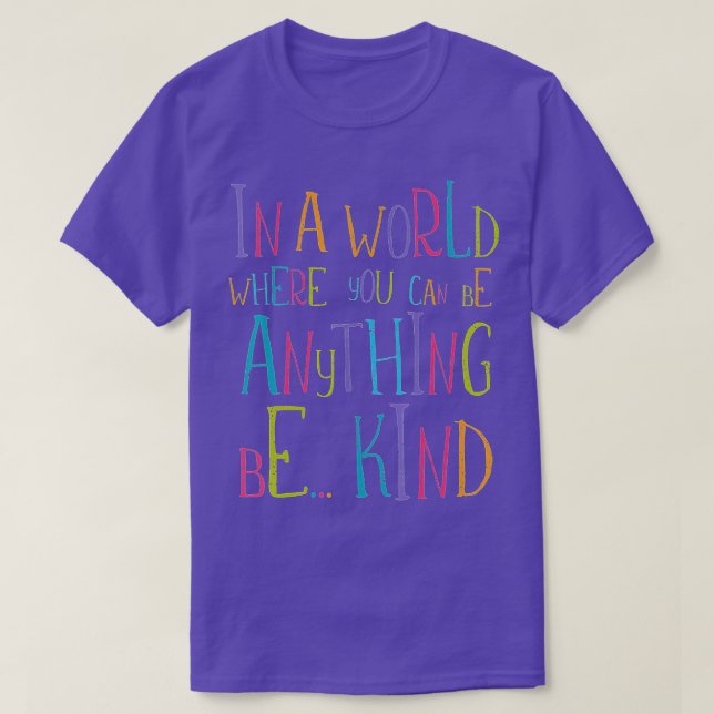 In a World Where You Can Be Anything Be Kind (7)  T-Shirt (Design Front)