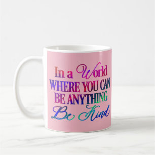 In a world where you can be anything.. Be Kind Coffee Mug