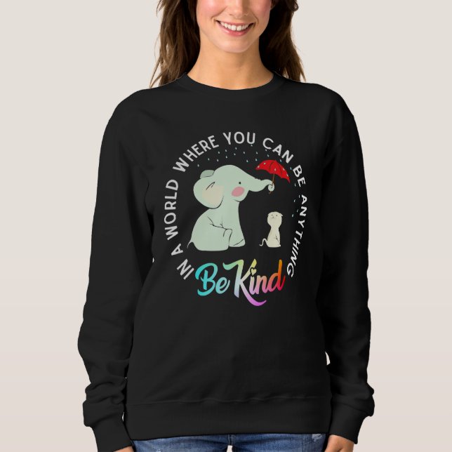 In A World Where You Can Be Anything Be Kind Eleph Sweatshirt (Front)