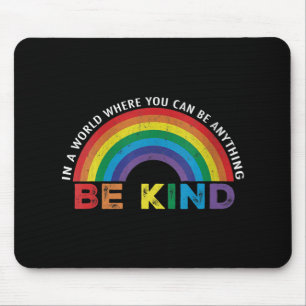In A World Where You Can Be Anything Be Kind Gay P Mouse Mat