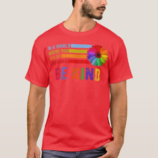 In A World Where You Can Be Anything Be Kind Gay P T-Shirt