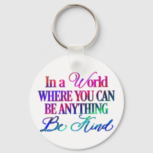 In a world where you can be anything.. Be Kind Key Ring