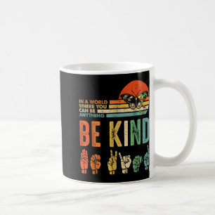 In A World Where You Can Be Anything Be Kind Kindn Coffee Mug