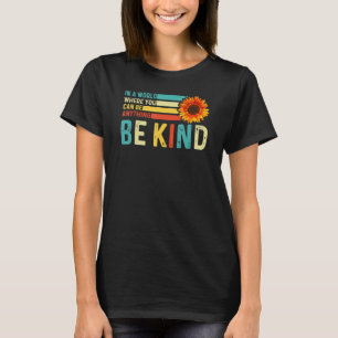 In A World Where You Can Be Anything Be Kind Kindn T-Shirt
