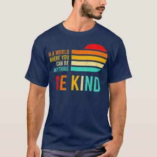 In A World Where You Can Be Anything Be kind Kindn T-Shirt