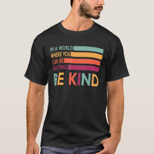 In A World Where You Can Be Anything Be Kind Kindn T-Shirt