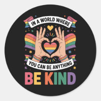 In A World Where You Can Be Anything Be Kind LGBTQ