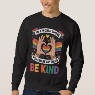 In A World Where You Can Be Anything Be Kind LGBTQ Sweatshirt