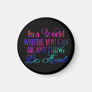 In a world where you can be anything.. Be Kind Magnet