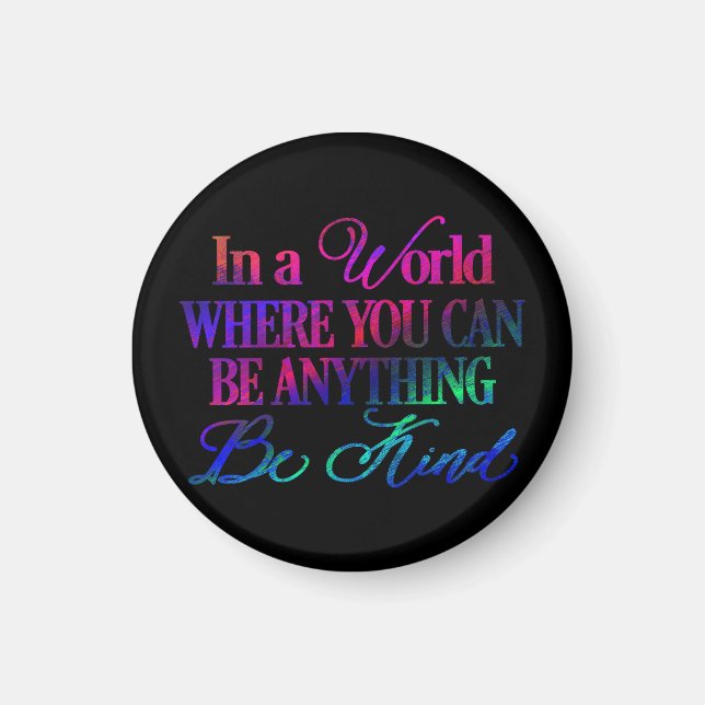 In a world where you can be anything.. Be Kind Magnet (Front)
