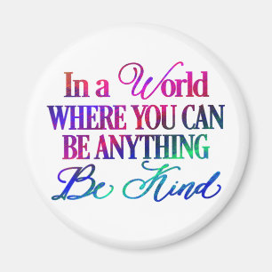In a world where you can be anything.. Be Kind Magnet