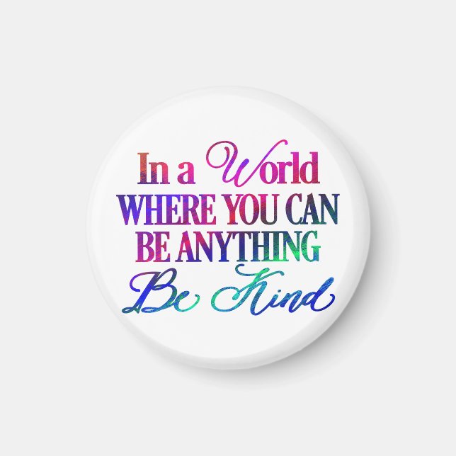 In a world where you can be anything.. Be Kind Magnet (Front)