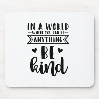 in a world where you can be anything be kind mouse mat