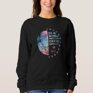 In A World Where You Can Be Anything Be Kind Or De Sweatshirt