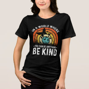 In A World Where You Can Be Anything Be Kind Quote Tri-Blend Shirt