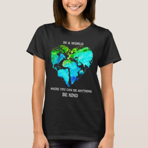 In A World Where You Can Be Anything Be Kind shirt