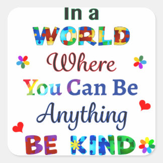 In a WORLD Where You Can Be Anything BE KIND Square Sticker