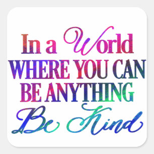In a world where you can be anything.. Be Kind Square Sticker