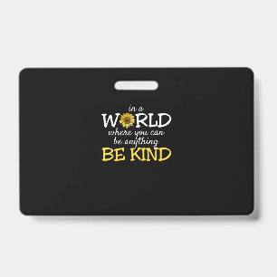 In A World Where You Can Be Anything Be Kind Sunfl ID Badge