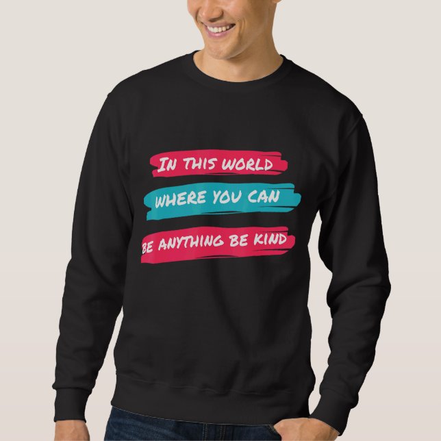 In A World Where You Can Be Anything Be Kind Sweatshirt (Front)