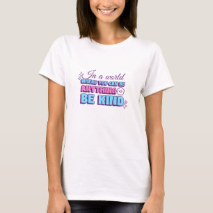 In A World Where You Can Be Anything Be Kind T-Shirt