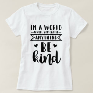 In a world where you can be anything be kind T-Shirt