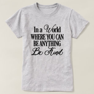 In a world where you can be anything - Be Kind T-Shirt