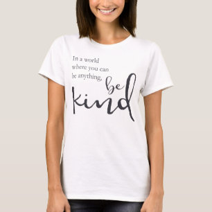 In a world where you can be anything, be kind T-Shirt