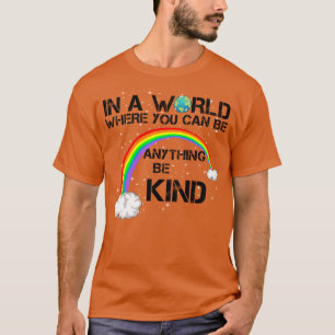 in a world where you can be anything be kind T-Shirt