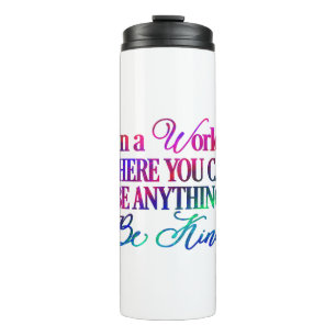 In a world where you can be anything.. Be Kind Thermal Tumbler