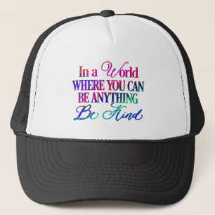 In a world where you can be anything.. Be Kind Trucker Hat