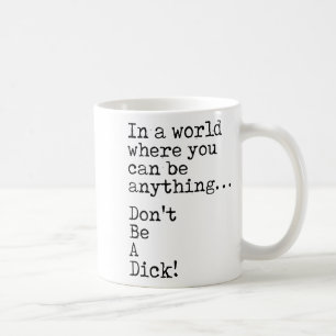 In A World Where You Can Be Anything Don't Be A  Coffee Mug