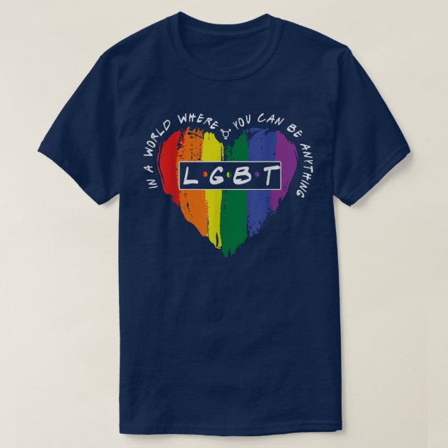 In A World Where You Can Be Anything LGBT Heart  T-Shirt (Design Front)
