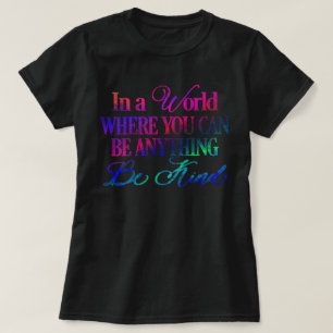 In a World Where You can Be Anything T-Shirt
