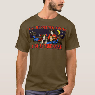 In All The World Youll Never Find a Love As True A T-Shirt